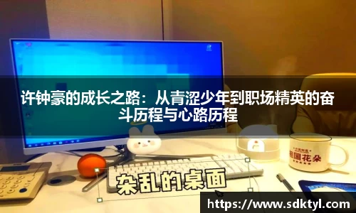 许钟豪的成长之路：从青涩少年到职场精英的奋斗历程与心路历程